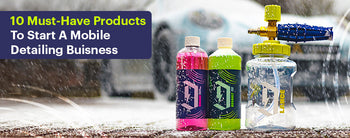 10 Must-Have mobile detailing products