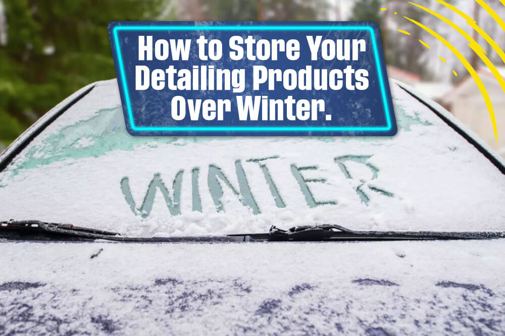 HOW TO STORE YOUR DETAILING PRODUCTS DURING THE WINTER