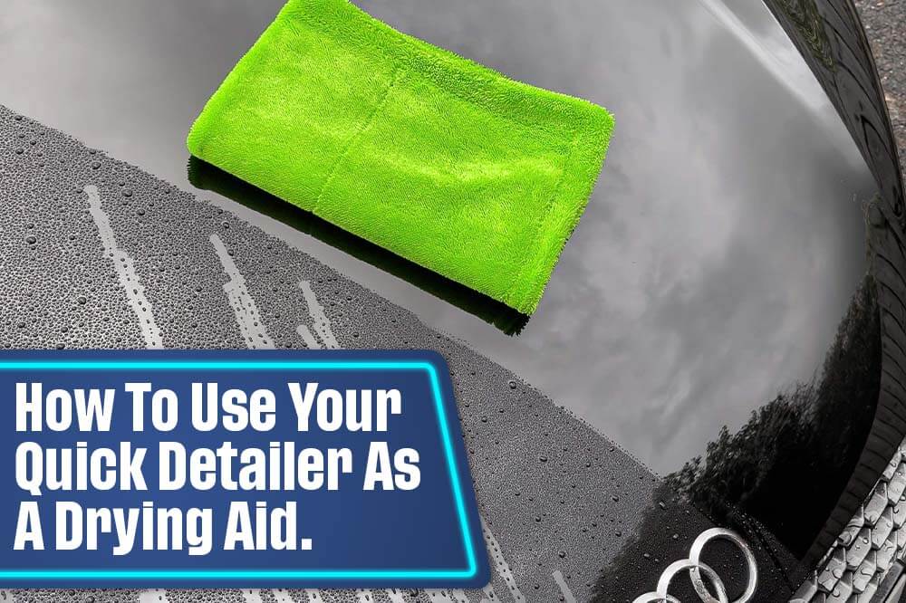 How To Use Your Quick Detailer As A Drying Aid